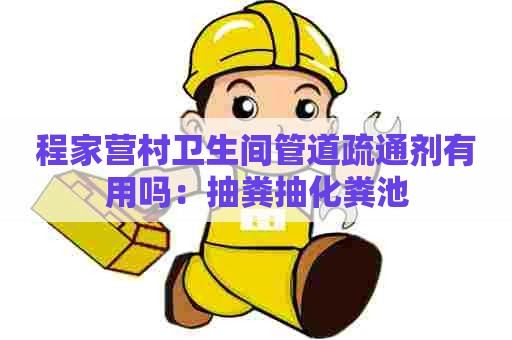 程家营村卫生间管道疏通剂有用吗：抽粪抽化粪池