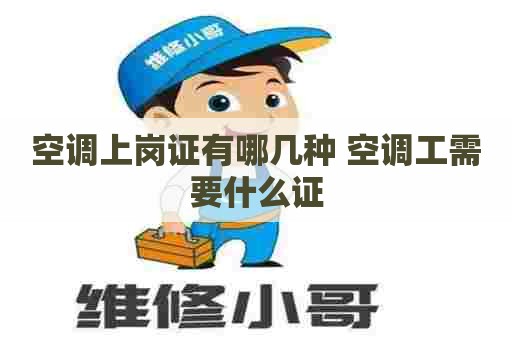 空调上岗证有哪几种 空调工需要什么证