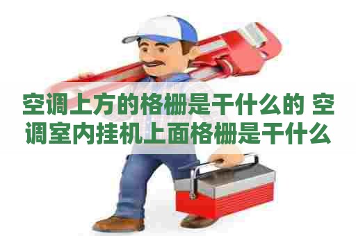 空调上方的格栅是干什么的 空调室内挂机上面格栅是干什么用