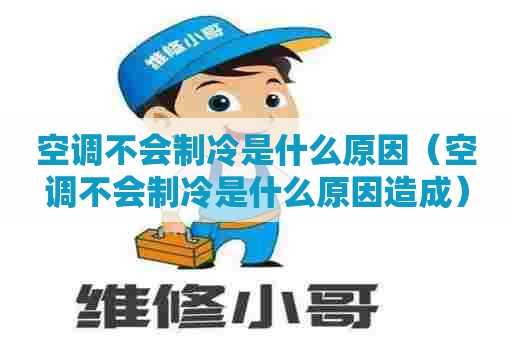 空调不会制冷是什么原因（空调不会制冷是什么原因造成）