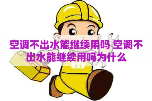 空调不出水能继续用吗 空调不出水能继续用吗为什么