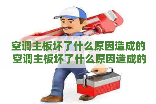 空调主板坏了什么原因造成的 空调主板坏了什么原因造成的呢