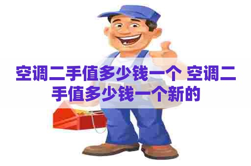 空调二手值多少钱一个 空调二手值多少钱一个新的