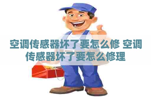 空调传感器坏了要怎么修 空调传感器坏了要怎么修理