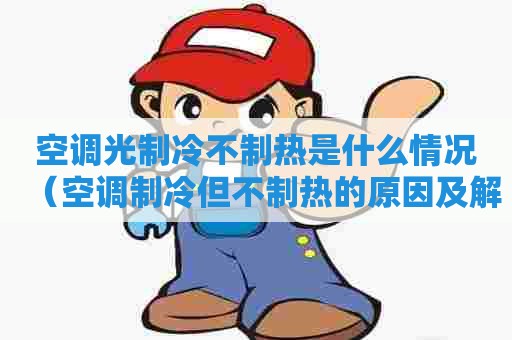 空调光制冷不制热是什么情况（空调制冷但不制热的原因及解决办法）