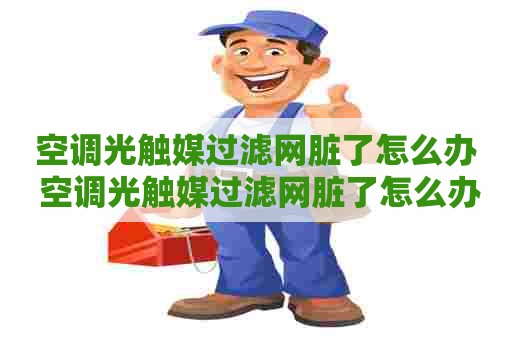 空调光触媒过滤网脏了怎么办 空调光触媒过滤网脏了怎么办呢