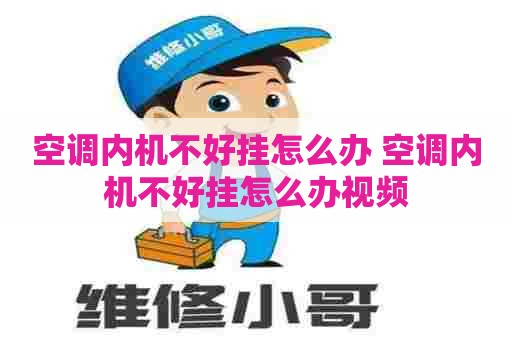 空调内机不好挂怎么办 空调内机不好挂怎么办视频