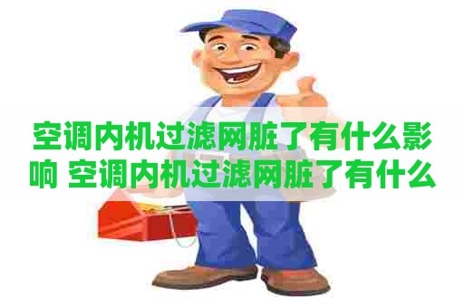空调内机过滤网脏了有什么影响 空调内机过滤网脏了有什么影响嘛