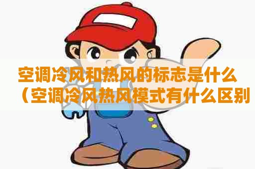 空调冷风和热风的标志是什么（空调冷风热风模式有什么区别）