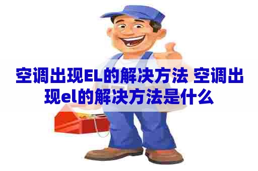 空调出现EL的解决方法 空调出现el的解决方法是什么