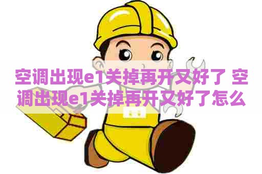 空调出现e1关掉再开又好了 空调出现e1关掉再开又好了怎么回事