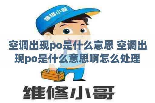 空调出现po是什么意思 空调出现po是什么意思啊怎么处理