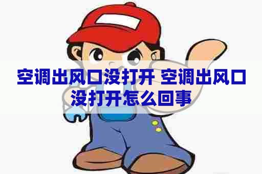 空调出风口没打开 空调出风口没打开怎么回事