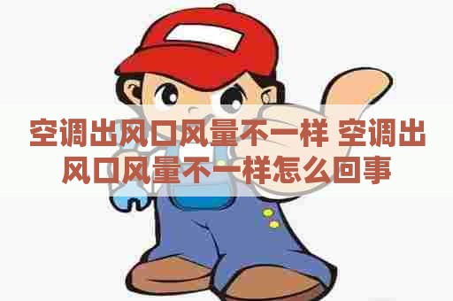 空调出风口风量不一样 空调出风口风量不一样怎么回事