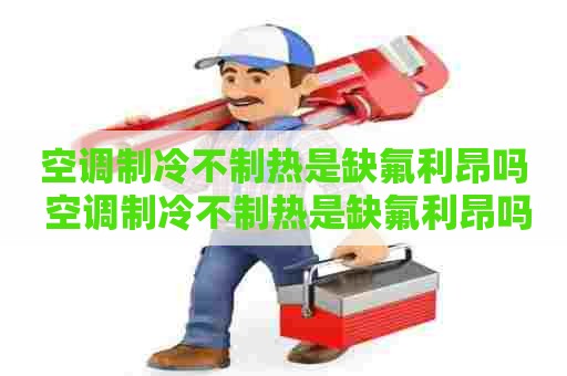 空调制冷不制热是缺氟利昂吗 空调制冷不制热是缺氟利昂吗为什么