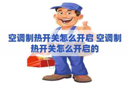 空调制热开关怎么开启 空调制热开关怎么开启的