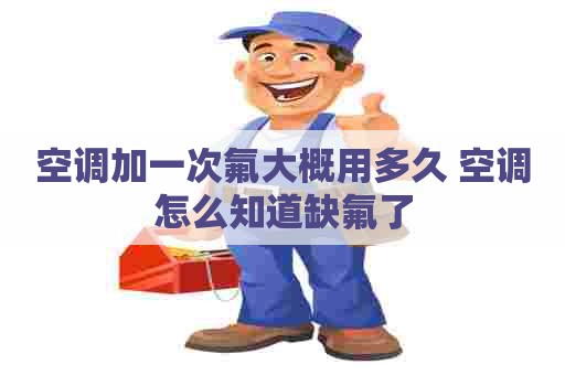 空调加一次氟大概用多久 空调怎么知道缺氟了