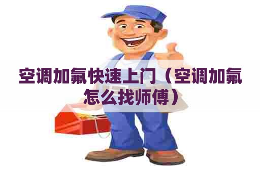 空调加氟快速上门（空调加氟怎么找师傅）