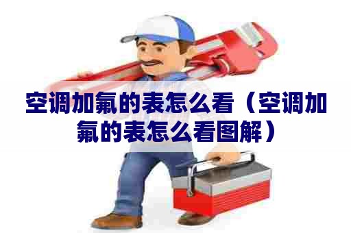 空调加氟的表怎么看（空调加氟的表怎么看图解）