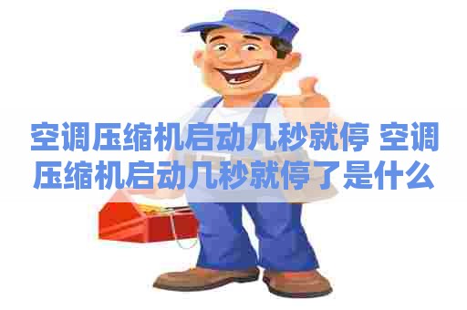 空调压缩机启动几秒就停 空调压缩机启动几秒就停了是什么原因