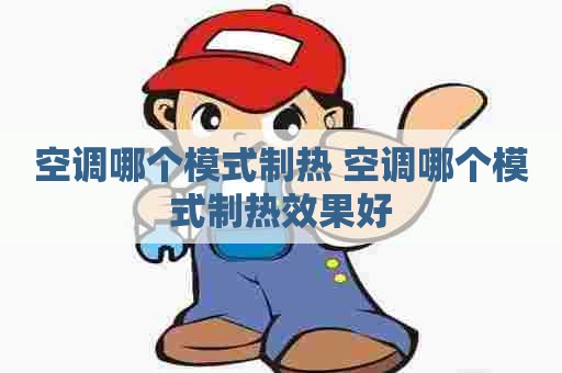 空调哪个模式制热 空调哪个模式制热效果好