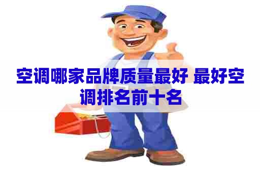 空调哪家品牌质量最好 最好空调排名前十名