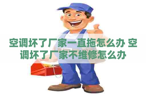 空调坏了厂家一直拖怎么办 空调坏了厂家不维修怎么办