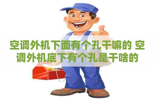空调外机下面有个孔干嘛的 空调外机底下有个孔是干啥的