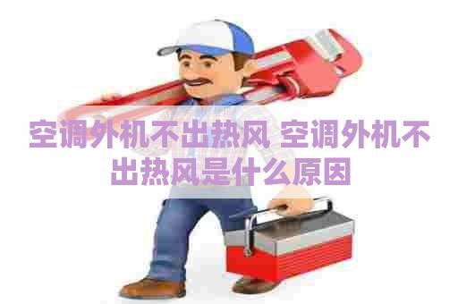 空调外机不出热风 空调外机不出热风是什么原因