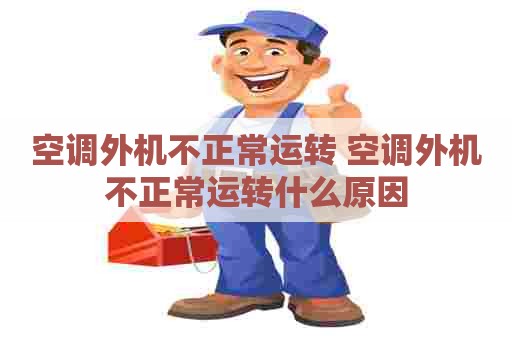 空调外机不正常运转 空调外机不正常运转什么原因