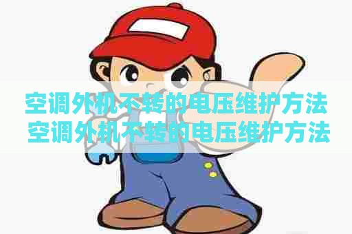 空调外机不转的电压维护方法 空调外机不转的电压维护方法视频