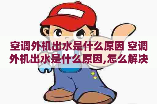 空调外机出水是什么原因 空调外机出水是什么原因,怎么解决