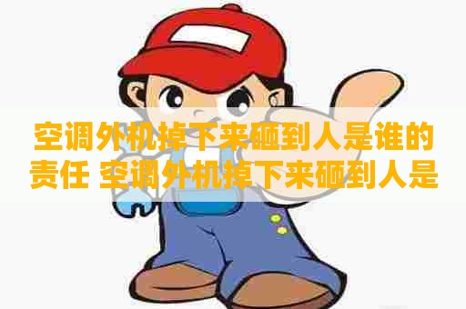 空调外机掉下来砸到人是谁的责任 空调外机掉下来砸到人是谁的责任呢