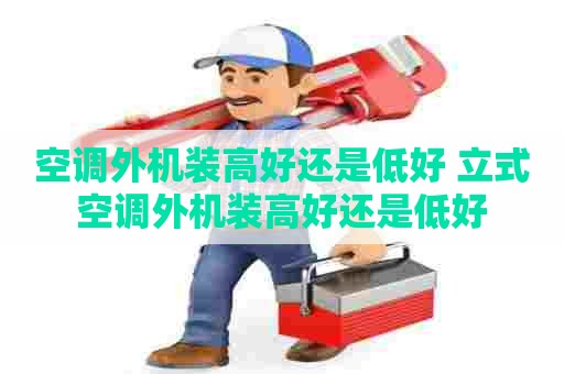 空调外机装高好还是低好 立式空调外机装高好还是低好