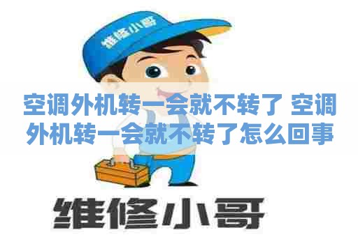 空调外机转一会就不转了 空调外机转一会就不转了怎么回事视频