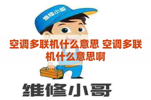 空调多联机什么意思 空调多联机什么意思啊