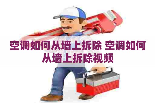 空调如何从墙上拆除 空调如何从墙上拆除视频