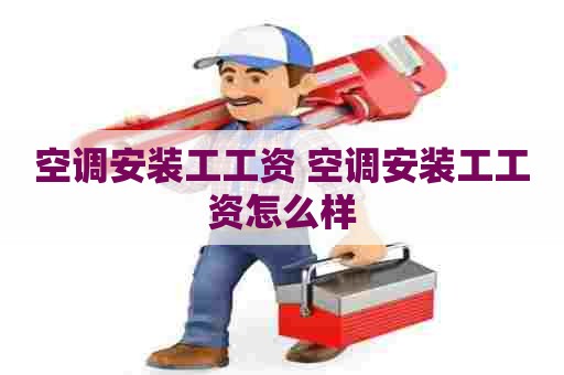 空调安装工工资 空调安装工工资怎么样