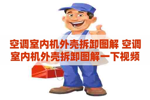 空调室内机外壳拆卸图解 空调室内机外壳拆卸图解一下视频教程