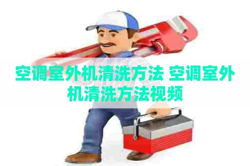 空调室外机清洗方法 空调室外机清洗方法视频
