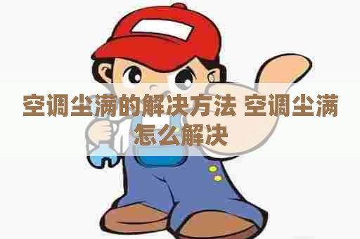 空调尘满的解决方法 空调尘满怎么解决