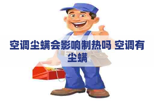 空调尘螨会影响制热吗 空调有尘螨