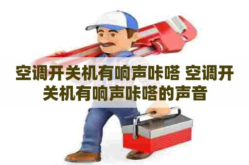空调开关机有响声咔嗒 空调开关机有响声咔嗒的声音