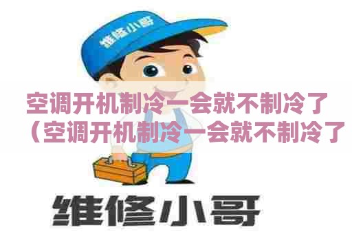 空调开机制冷一会就不制冷了（空调开机制冷一会就不制冷了怎么办）