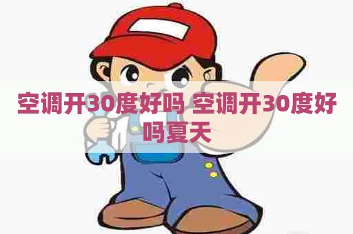 空调开30度好吗 空调开30度好吗夏天