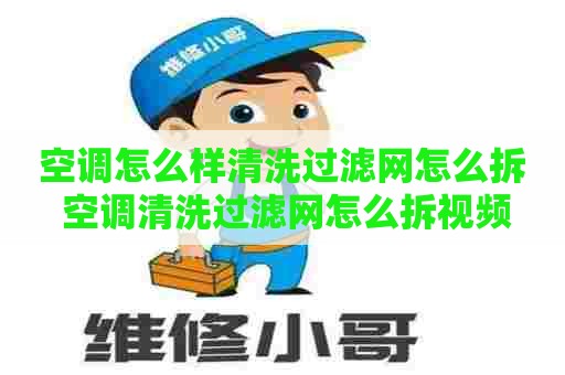 空调怎么样清洗过滤网怎么拆 空调清洗过滤网怎么拆视频