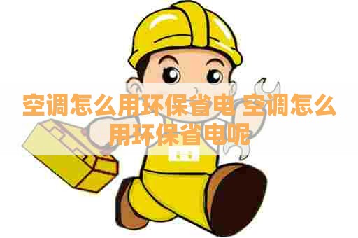 空调怎么用环保省电 空调怎么用环保省电呢