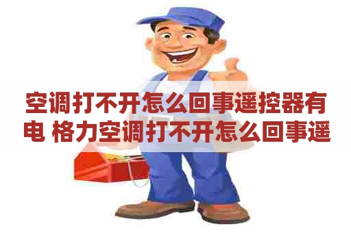 空调打不开怎么回事遥控器有电 格力空调打不开怎么回事遥控器有电