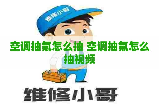 空调抽氟怎么抽 空调抽氟怎么抽视频