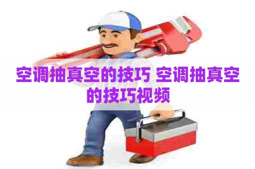 空调抽真空的技巧 空调抽真空的技巧视频
